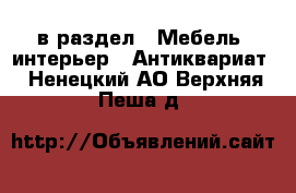  в раздел : Мебель, интерьер » Антиквариат . Ненецкий АО,Верхняя Пеша д.